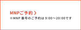 MNPご予約　※MNP番号のご予約は9：00～20：00です