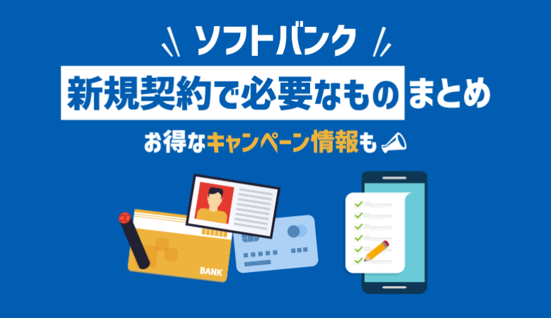 ソフトバンク新規契約で必要なものを徹底解説｜キャンペーン・特典情報も