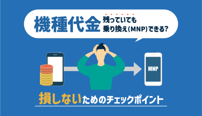 機種代金は残ってても乗り換えはできる？損しない注意点も3つ解説！