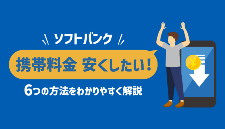 【知らないと損】ソフトバンクの携帯料金を安くする6つの方法