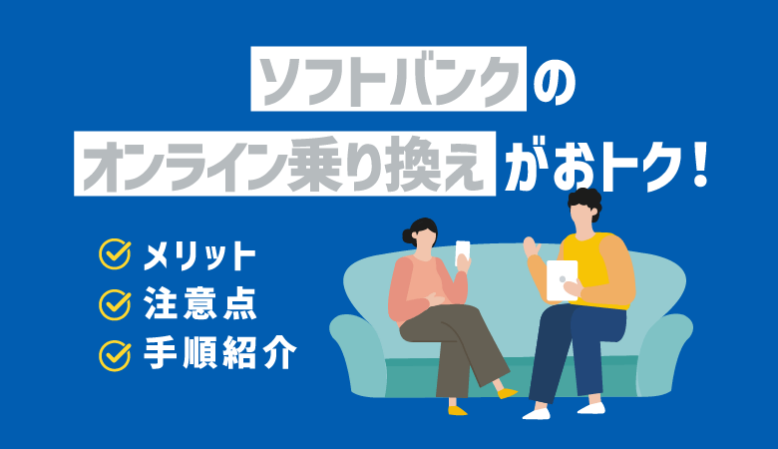 ソフトバンクのオンライン乗り換えがお得！メリット・手順・注意点を解説