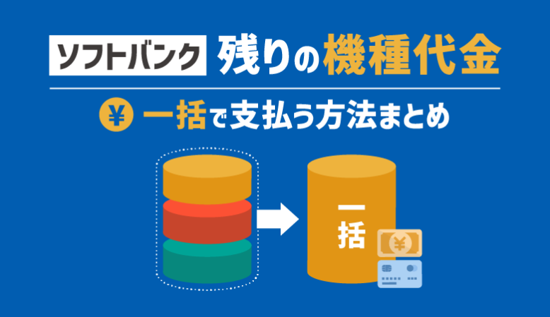 ソフトバンク機種代金の残りを一括で払う方法と注意点【最新】