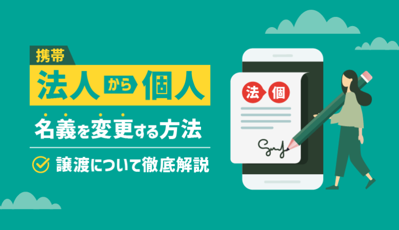 【法人から個人】携帯の名義変更方法を解説！料金・必要書類・注意点とは