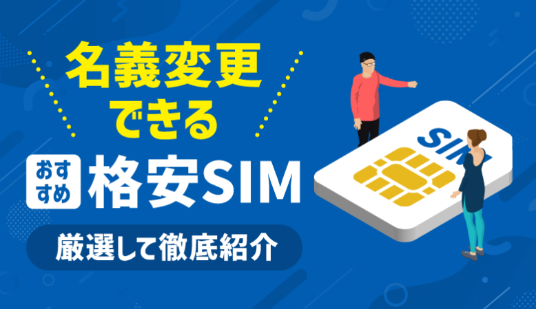 名義変更可能な格安SIMおすすめ5選！無料のキャリアもご紹介