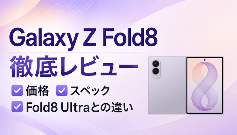 Galaxy Z Fold8の価格・スペック・実機レビュー｜Fold8 Ultraとの違いも比較